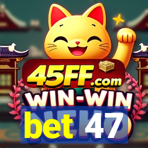 bet 47